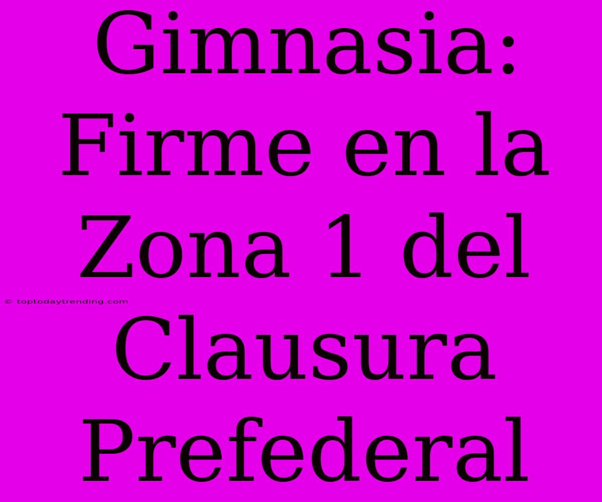 Gimnasia: Firme En La Zona 1 Del Clausura Prefederal