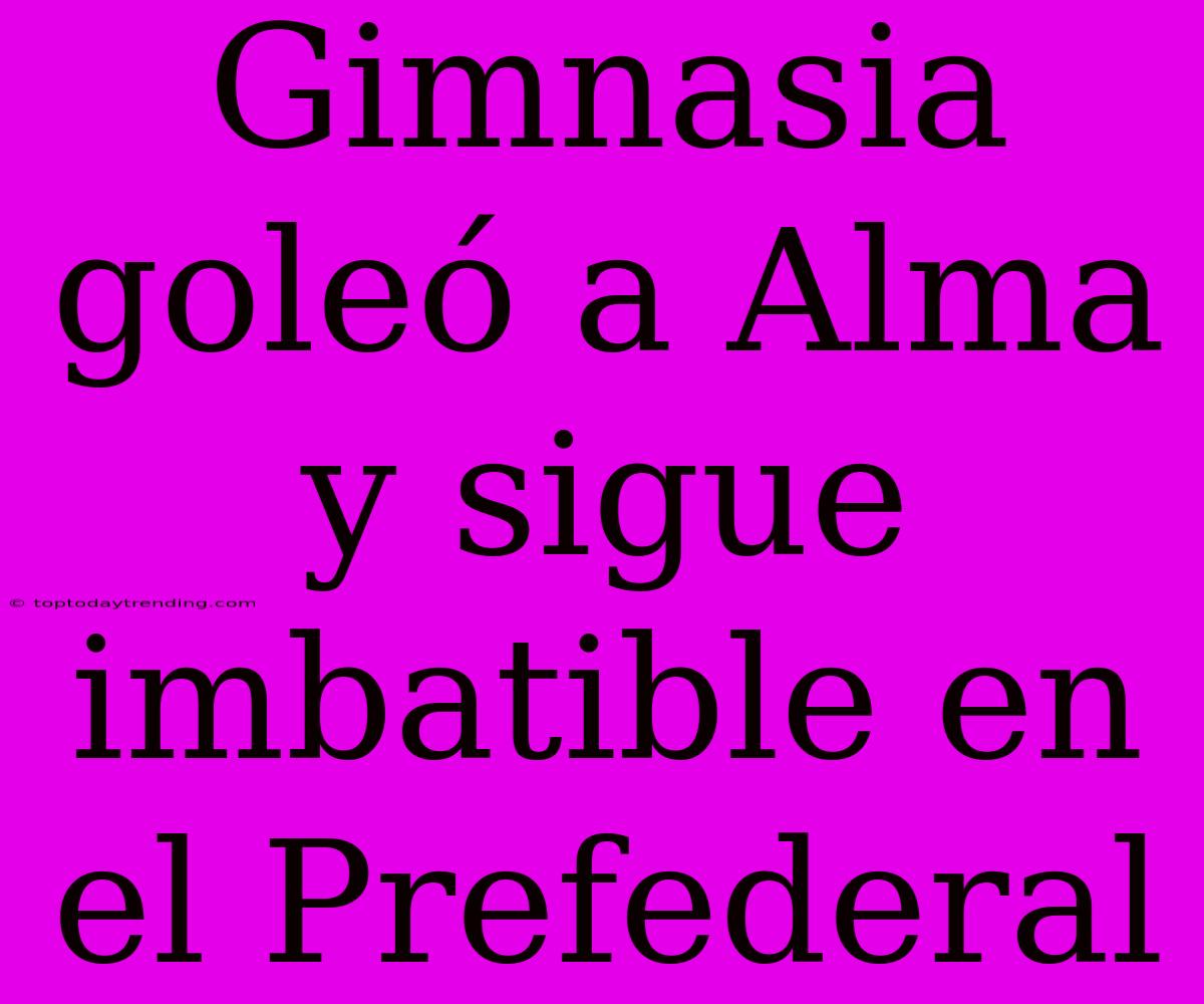 Gimnasia Goleó A Alma Y Sigue Imbatible En El Prefederal