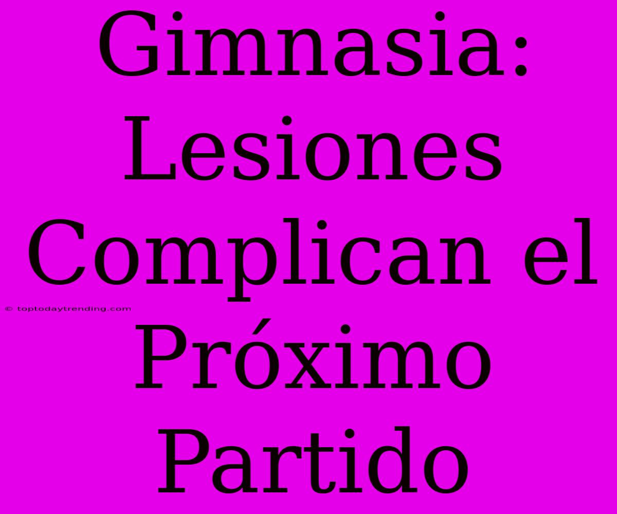 Gimnasia: Lesiones Complican El Próximo Partido