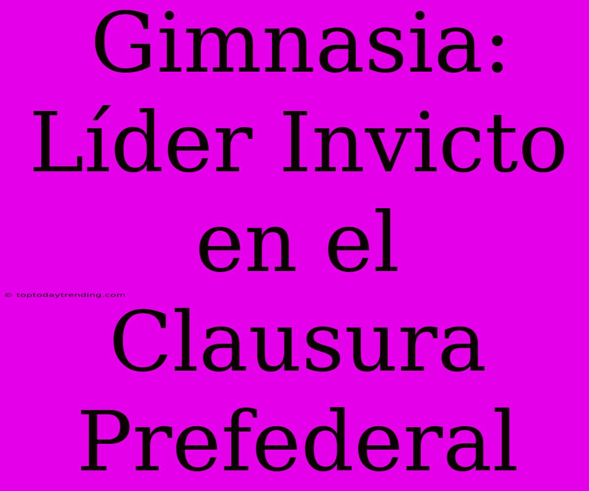 Gimnasia: Líder Invicto En El Clausura Prefederal