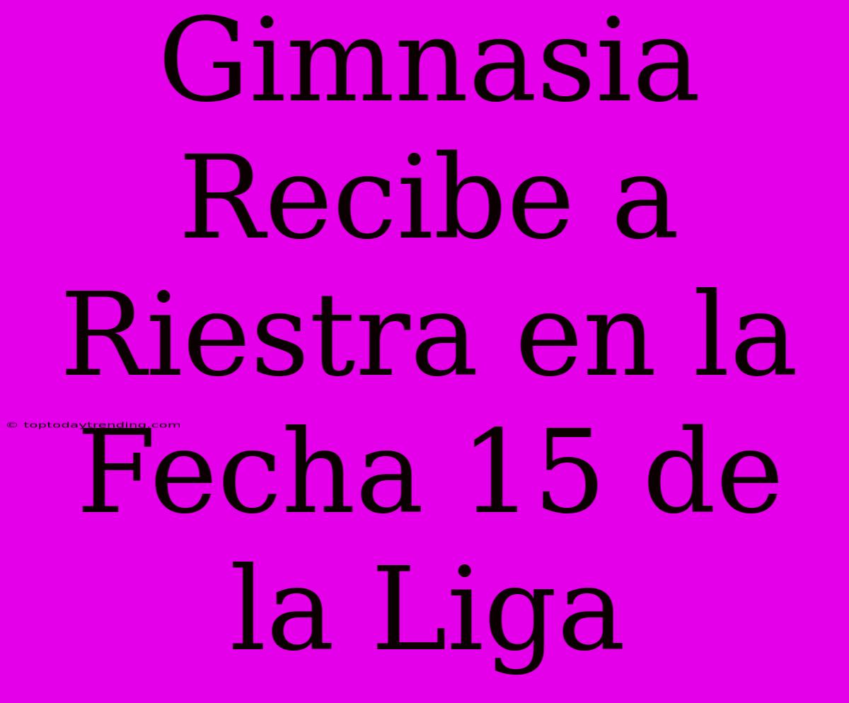 Gimnasia Recibe A Riestra En La Fecha 15 De La Liga