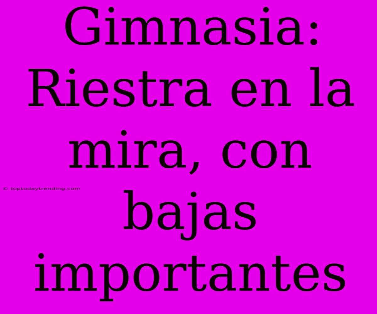 Gimnasia:  Riestra En La Mira, Con Bajas Importantes