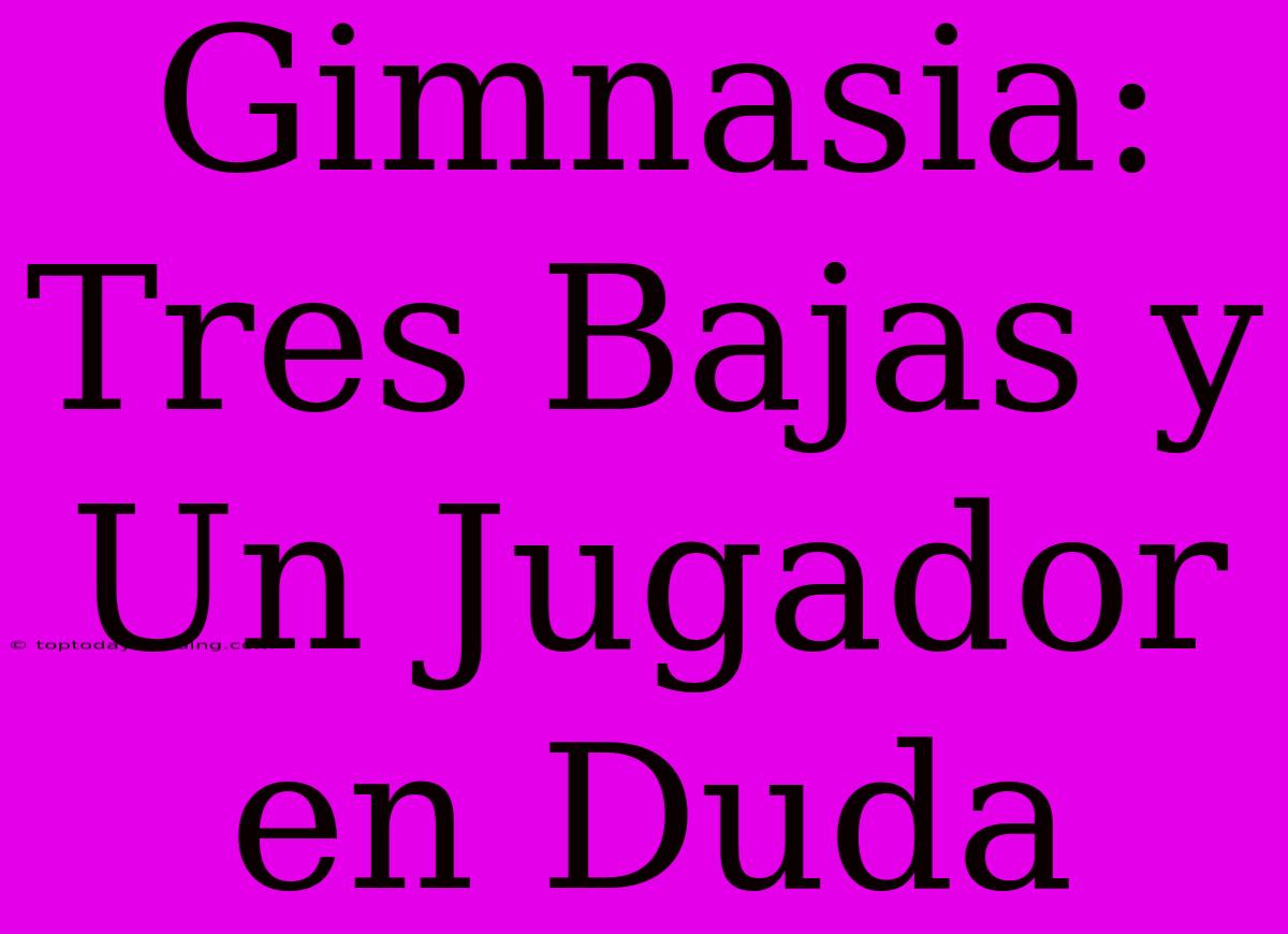 Gimnasia: Tres Bajas Y Un Jugador En Duda