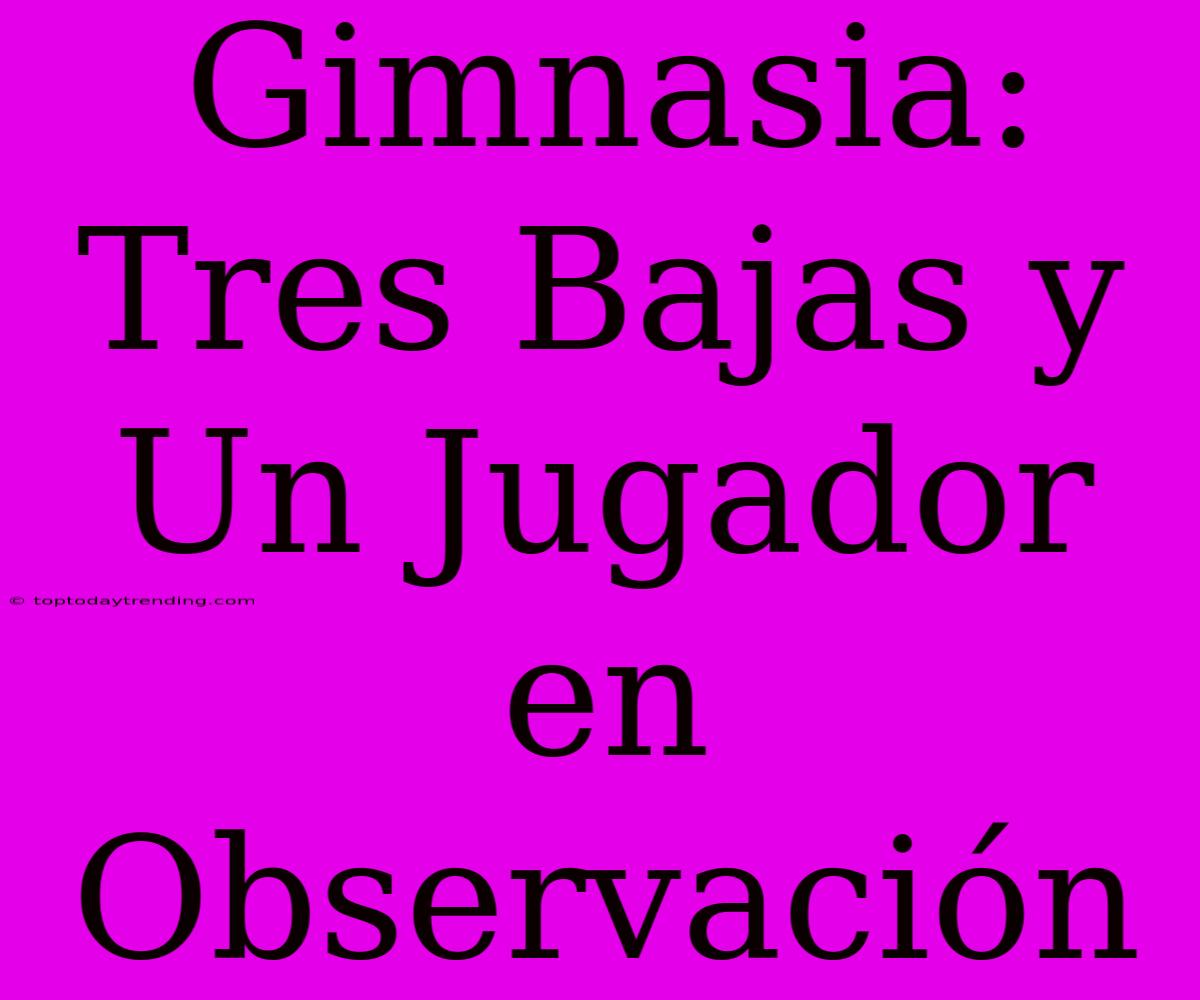 Gimnasia: Tres Bajas Y Un Jugador En Observación