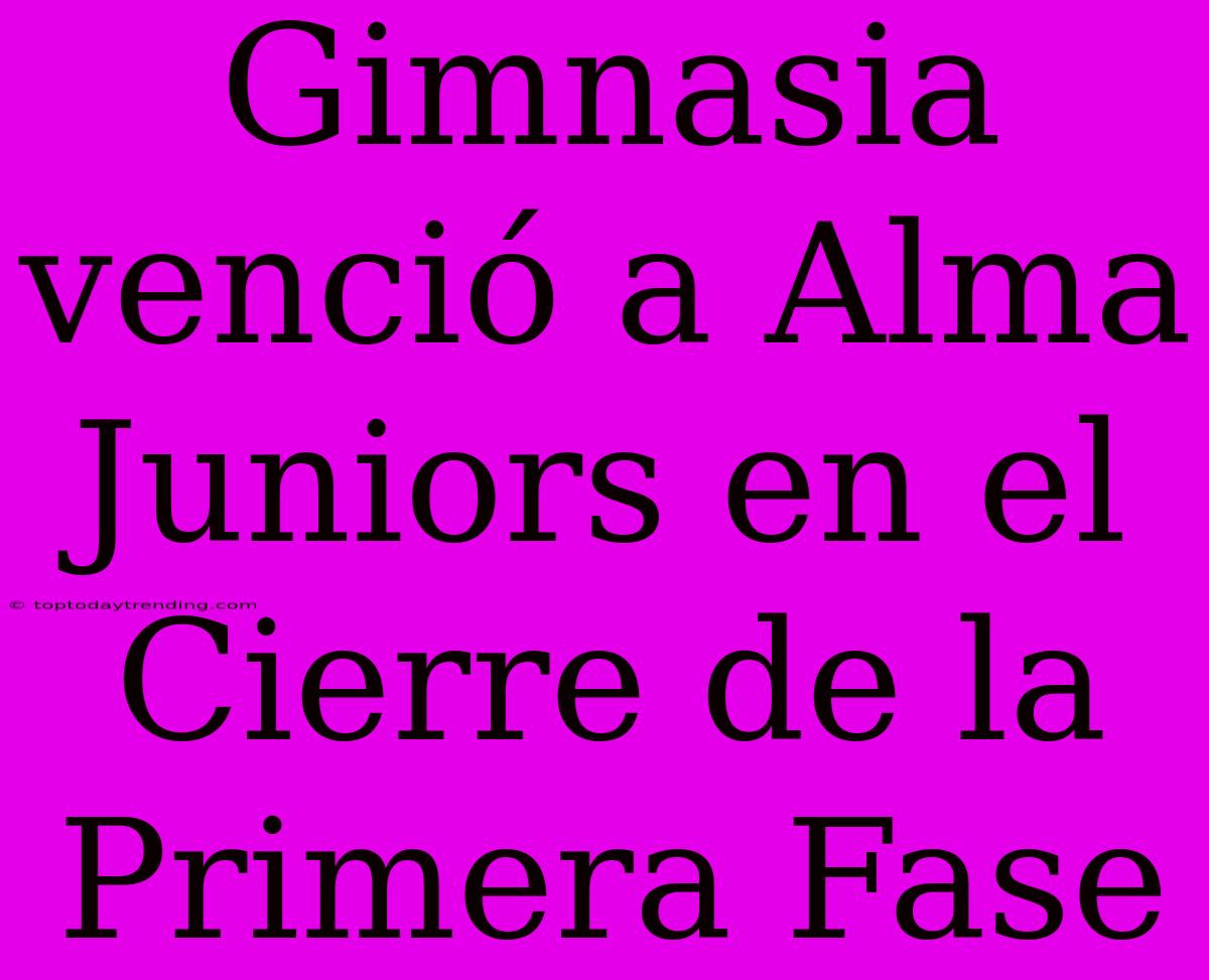 Gimnasia Venció A Alma Juniors En El Cierre De La Primera Fase