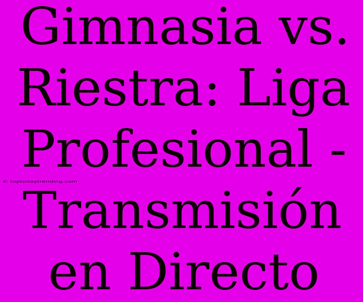 Gimnasia Vs. Riestra: Liga Profesional - Transmisión En Directo