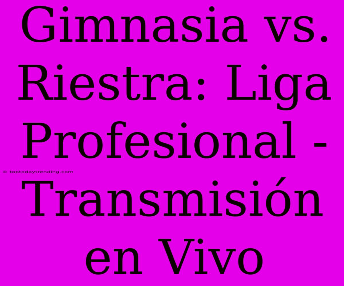 Gimnasia Vs. Riestra: Liga Profesional - Transmisión En Vivo