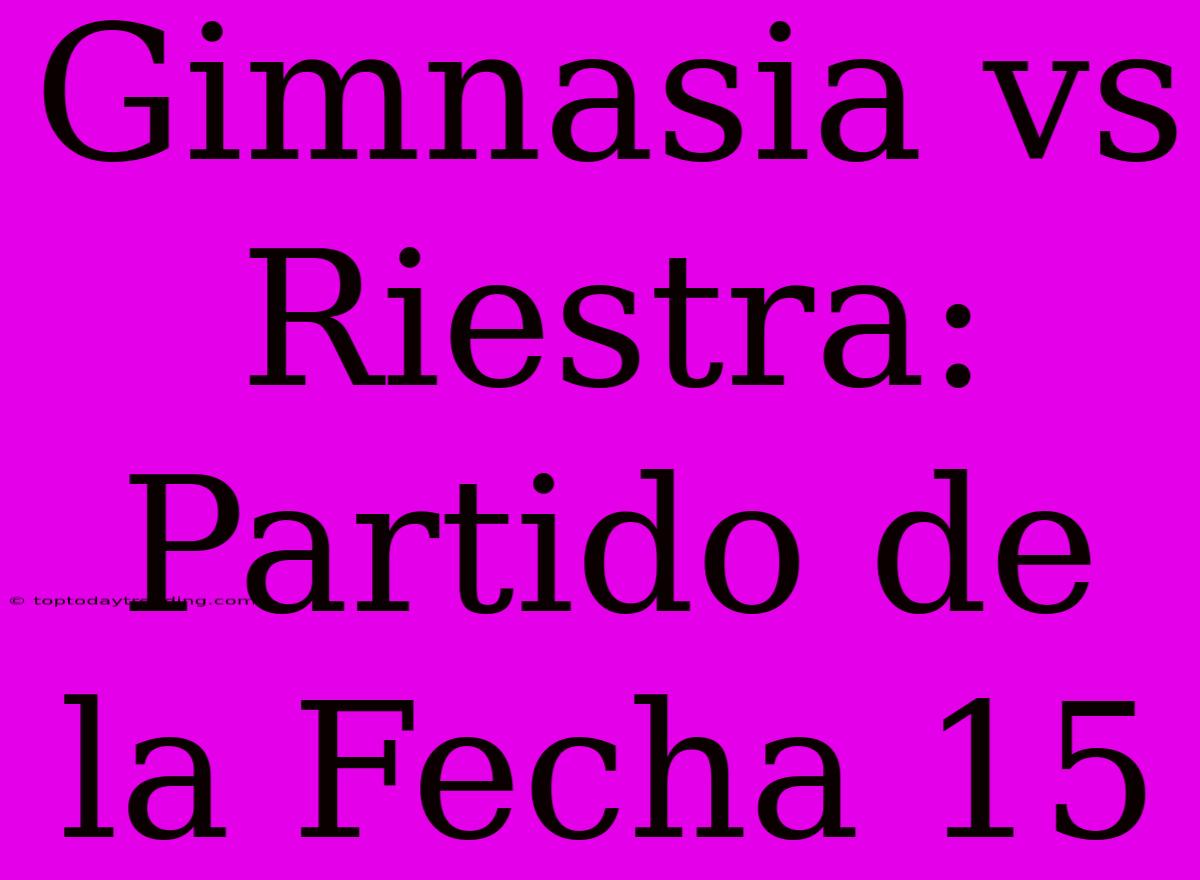 Gimnasia Vs Riestra: Partido De La Fecha 15