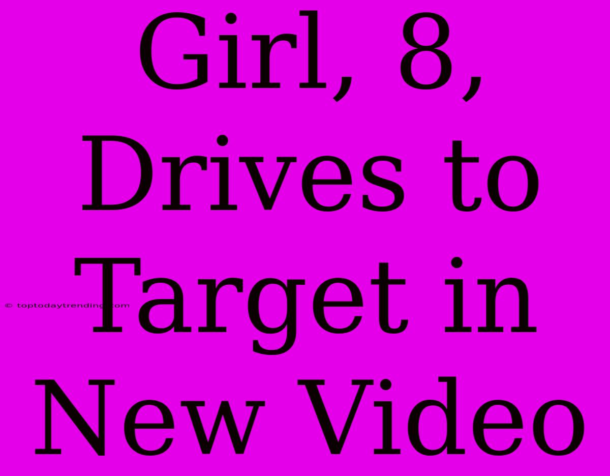 Girl, 8, Drives To Target In New Video