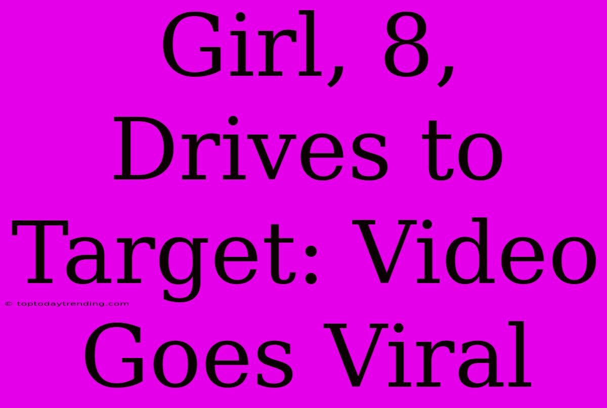 Girl, 8, Drives To Target: Video Goes Viral