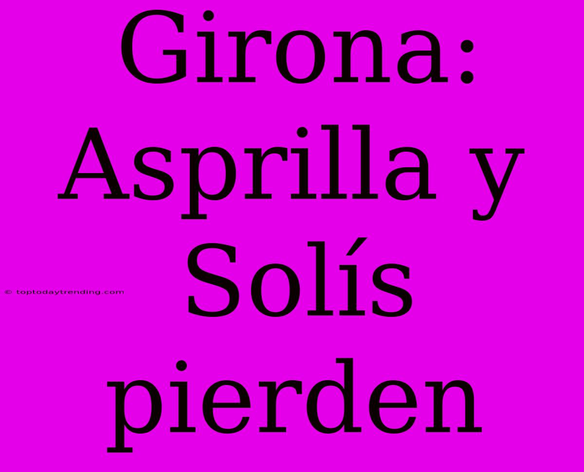 Girona: Asprilla Y Solís Pierden