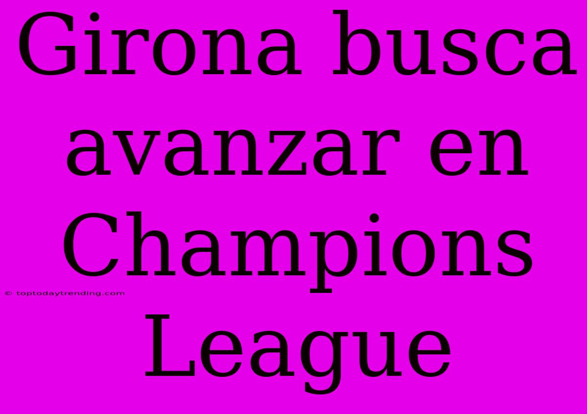 Girona Busca Avanzar En Champions League