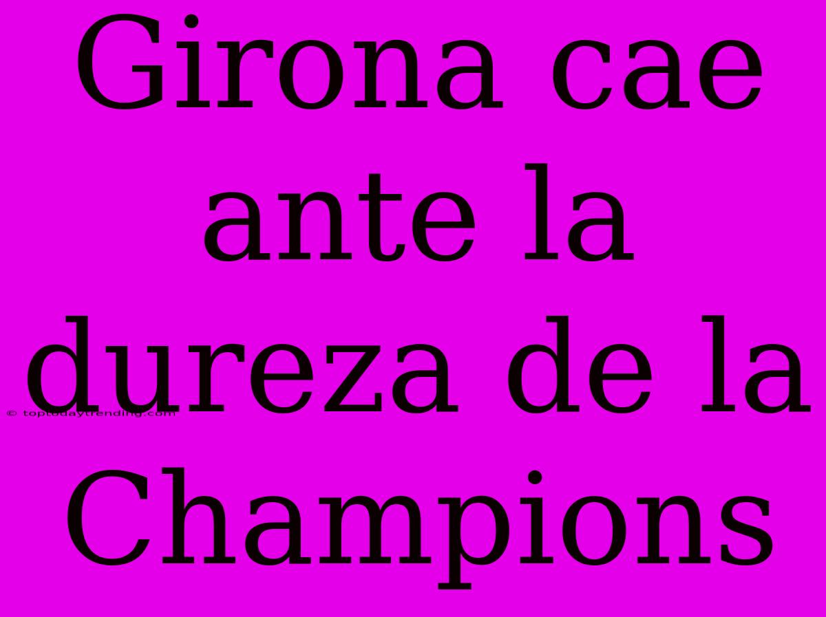 Girona Cae Ante La Dureza De La Champions