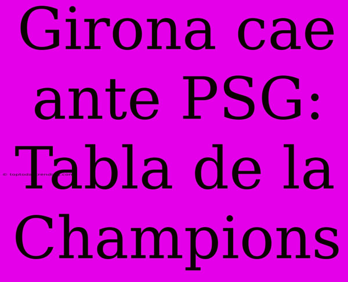 Girona Cae Ante PSG: Tabla De La Champions