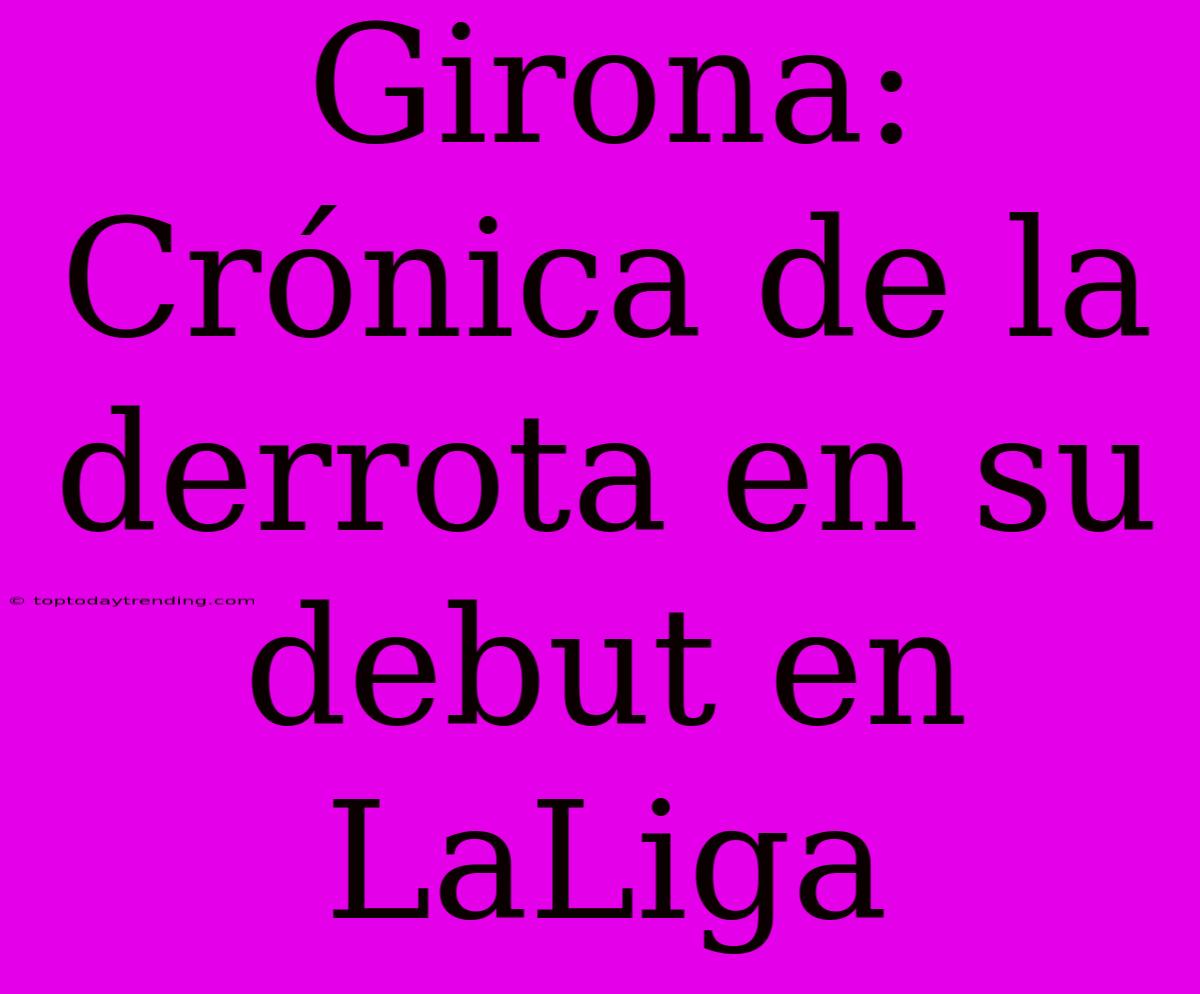 Girona: Crónica De La Derrota En Su Debut En LaLiga