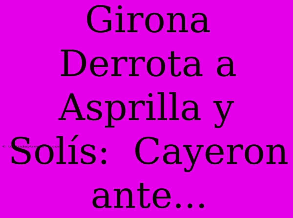 Girona Derrota A Asprilla Y Solís:  Cayeron Ante...