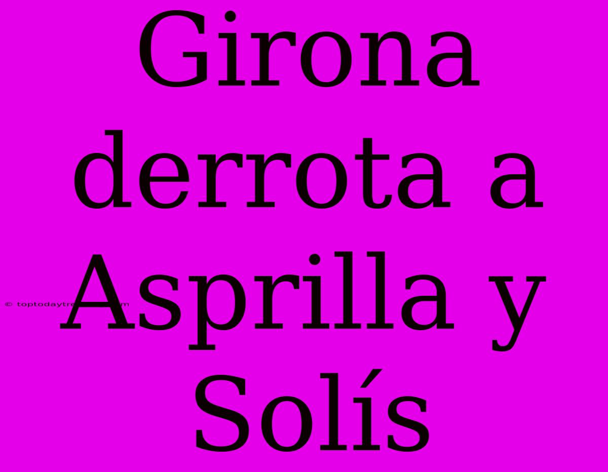 Girona Derrota A Asprilla Y Solís