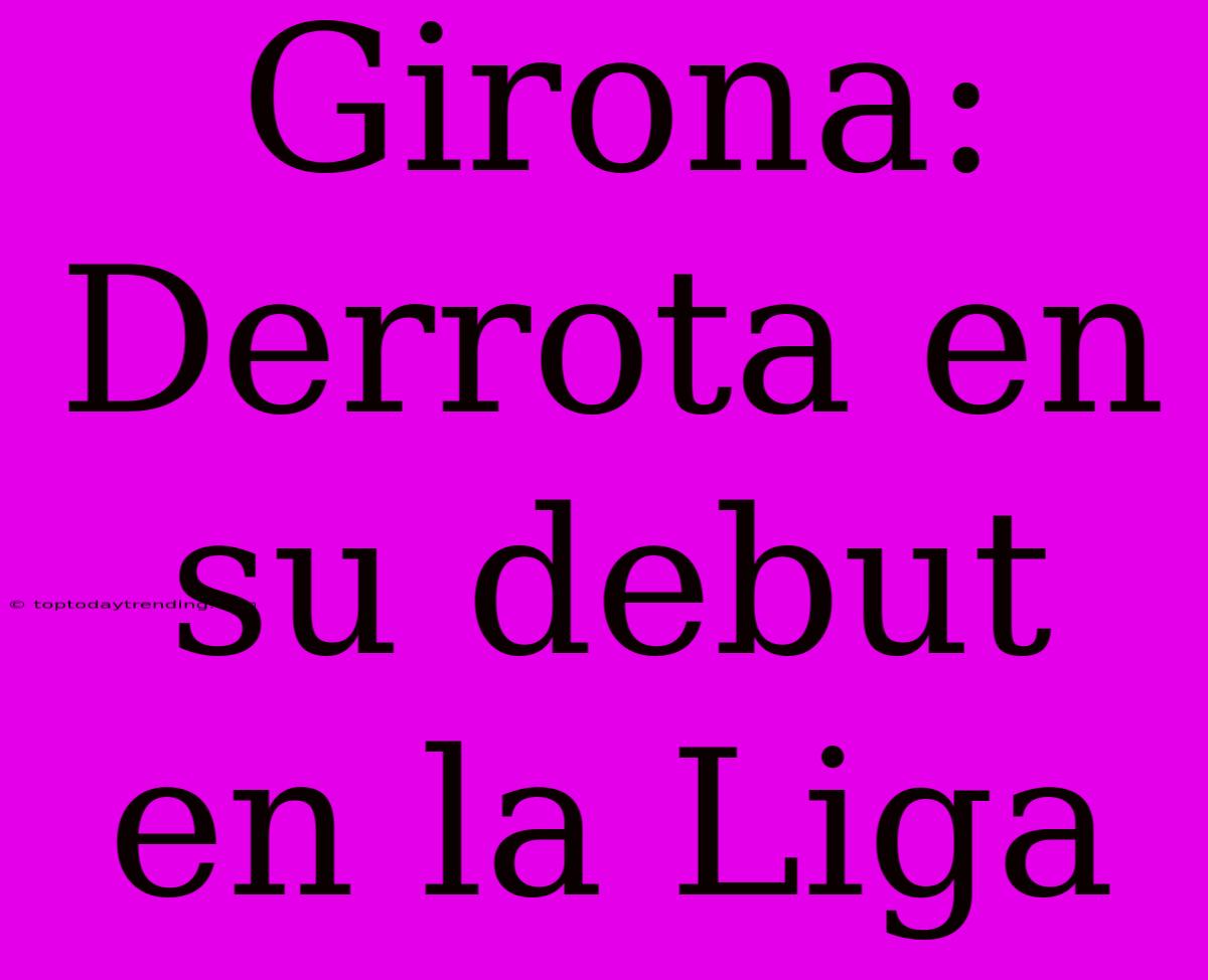 Girona: Derrota En Su Debut En La Liga