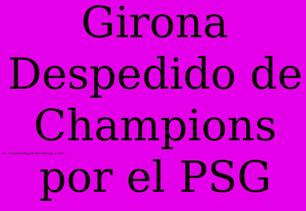 Girona Despedido De Champions Por El PSG