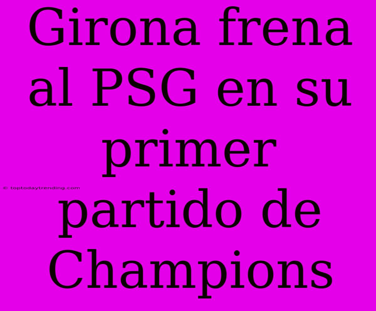 Girona Frena Al PSG En Su Primer Partido De Champions