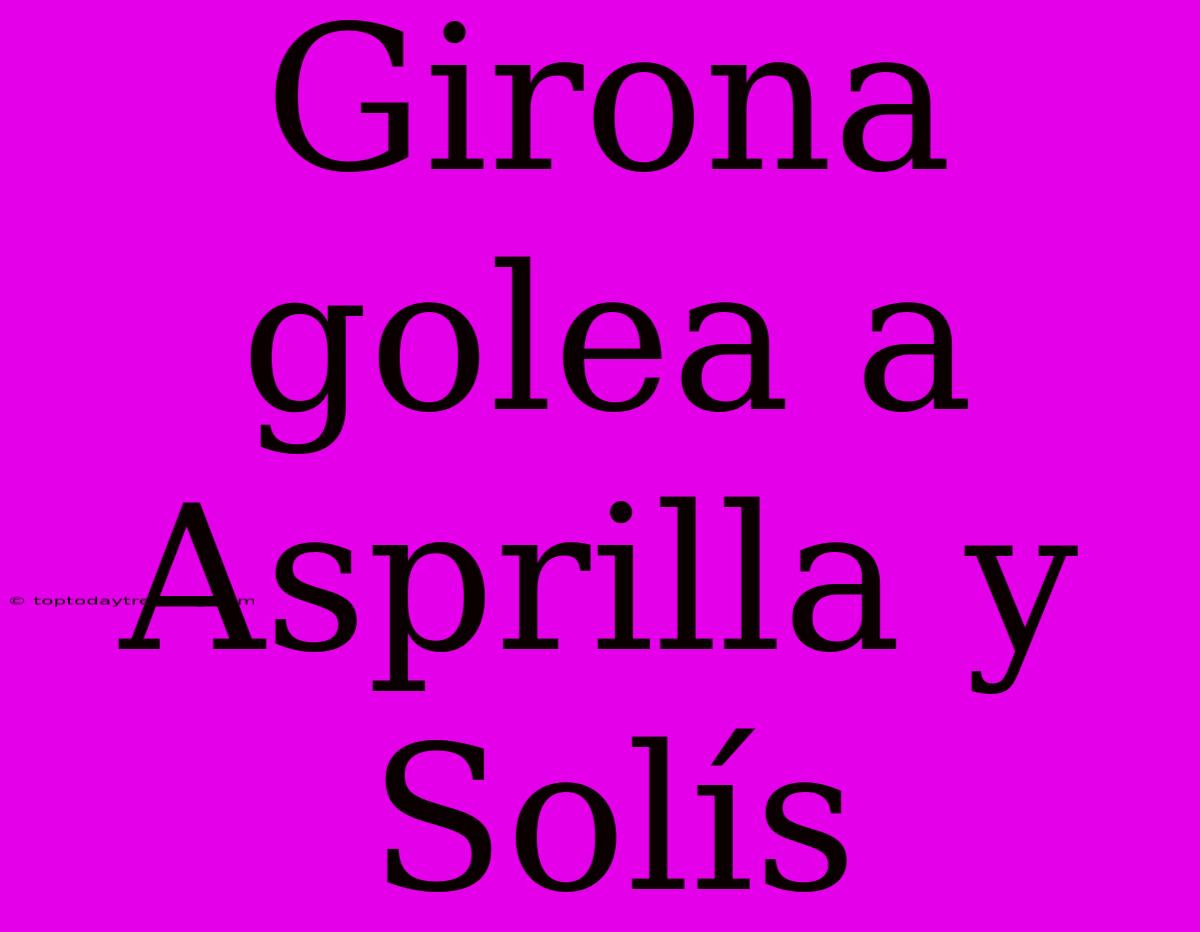 Girona Golea A Asprilla Y Solís