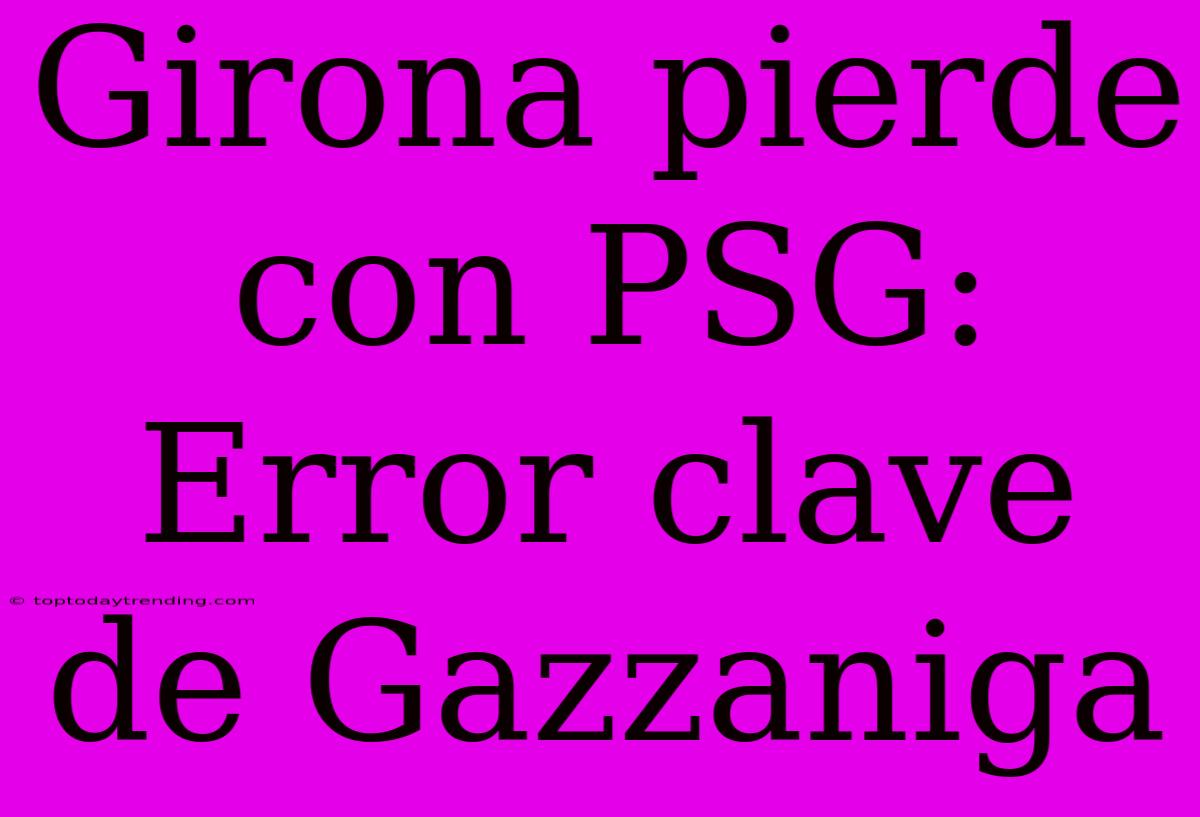 Girona Pierde Con PSG: Error Clave De Gazzaniga