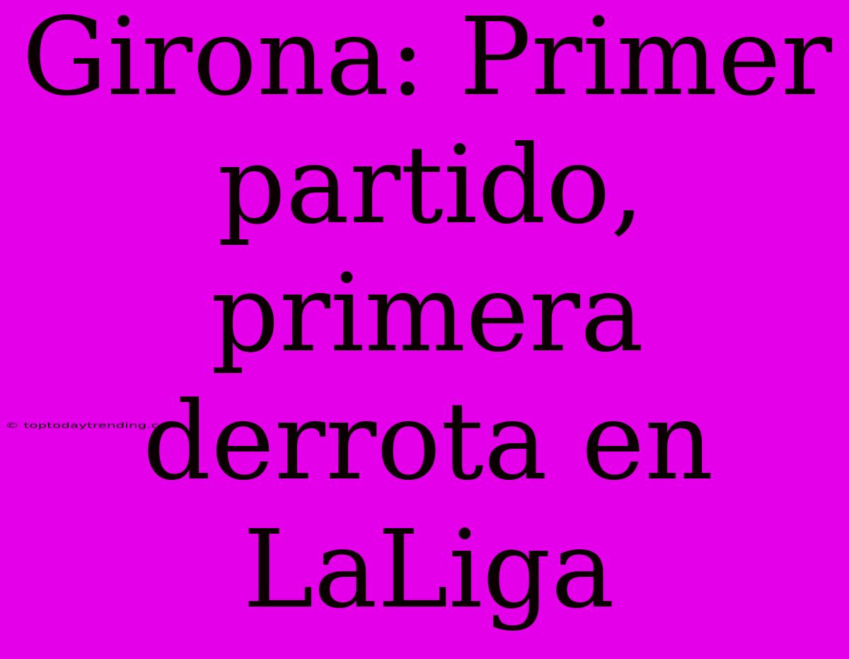 Girona: Primer Partido, Primera Derrota En LaLiga