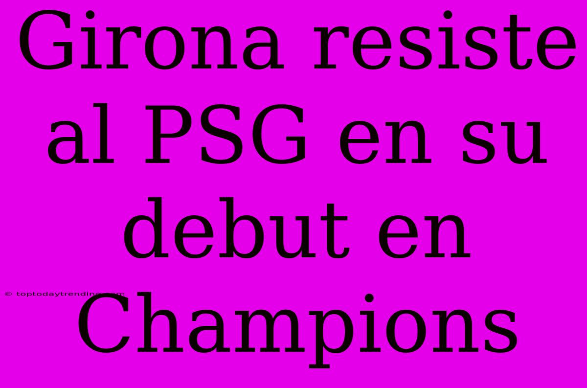 Girona Resiste Al PSG En Su Debut En Champions