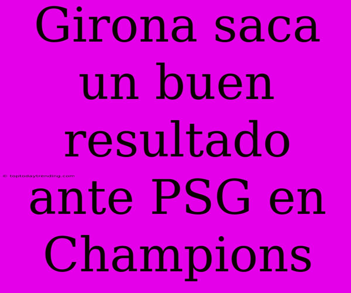 Girona Saca Un Buen Resultado Ante PSG En Champions