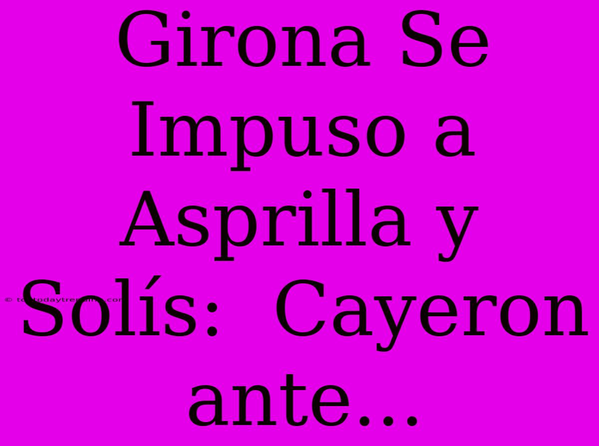 Girona Se Impuso A Asprilla Y Solís:  Cayeron Ante...