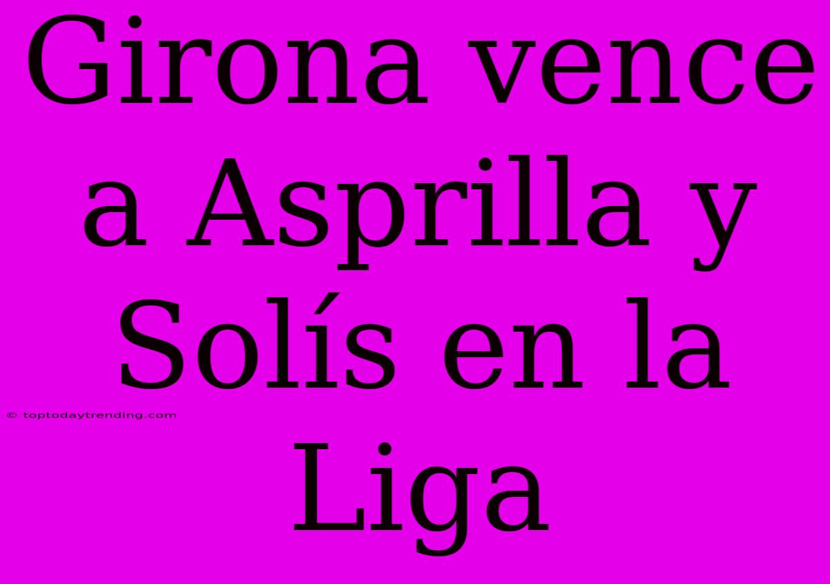 Girona Vence A Asprilla Y Solís En La Liga