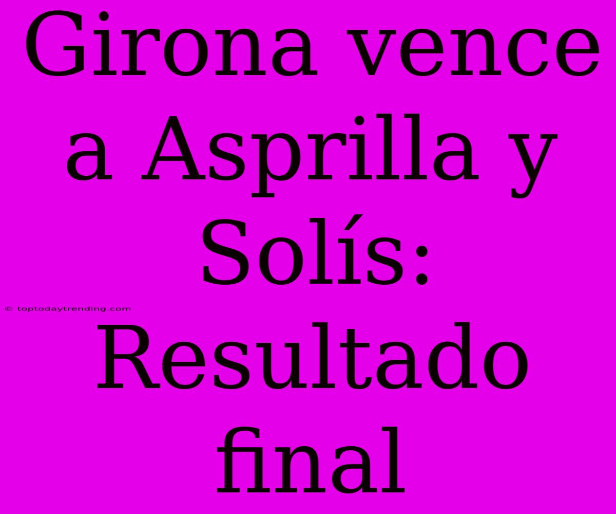 Girona Vence A Asprilla Y Solís: Resultado Final