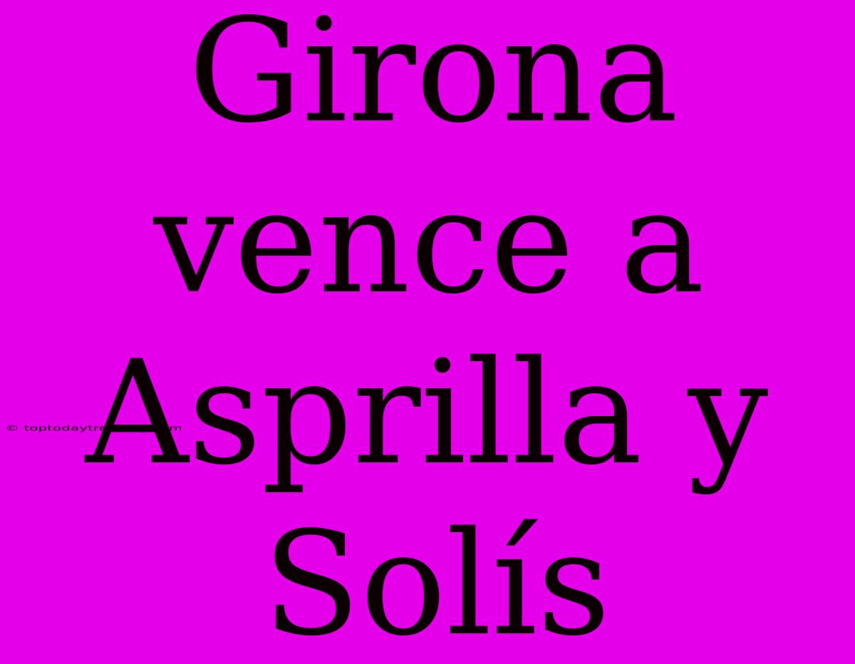 Girona Vence A Asprilla Y Solís