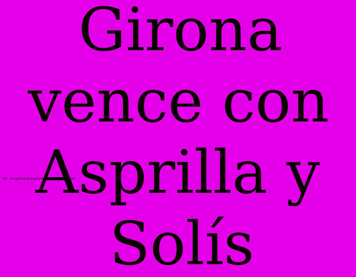 Girona Vence Con Asprilla Y Solís