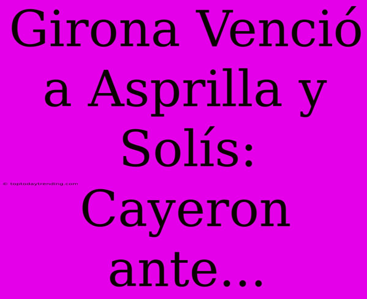 Girona Venció A Asprilla Y Solís:  Cayeron Ante...