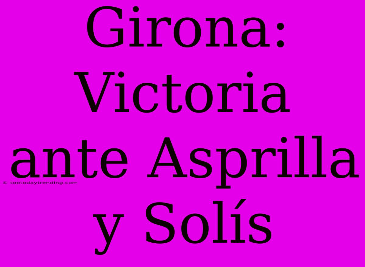 Girona: Victoria Ante Asprilla Y Solís