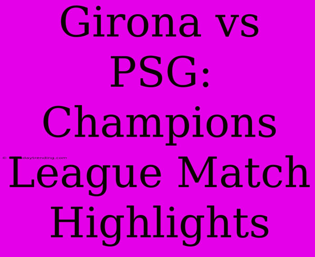 Girona Vs PSG: Champions League Match Highlights