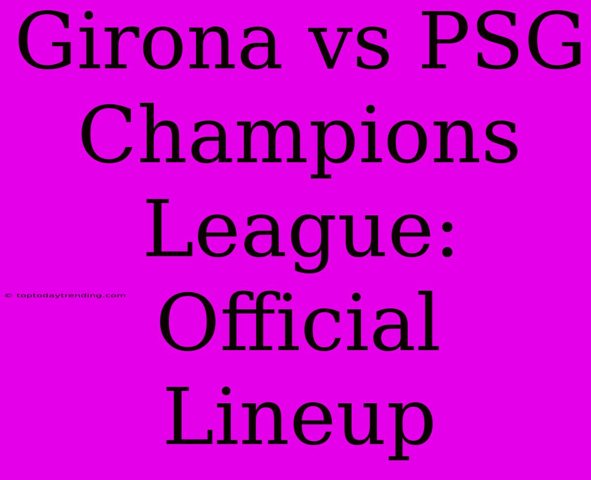 Girona Vs PSG Champions League: Official Lineup