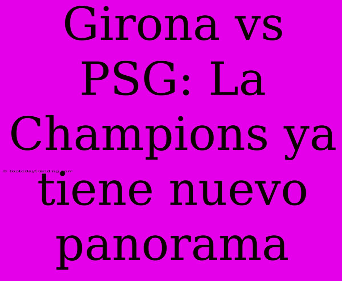 Girona Vs PSG: La Champions Ya Tiene Nuevo Panorama