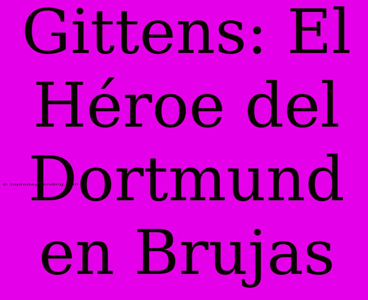 Gittens: El Héroe Del Dortmund En Brujas