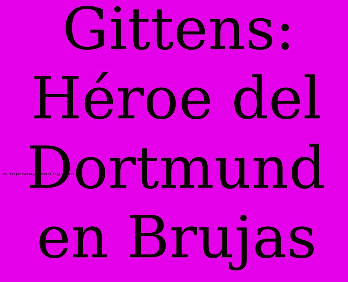 Gittens: Héroe Del Dortmund En Brujas