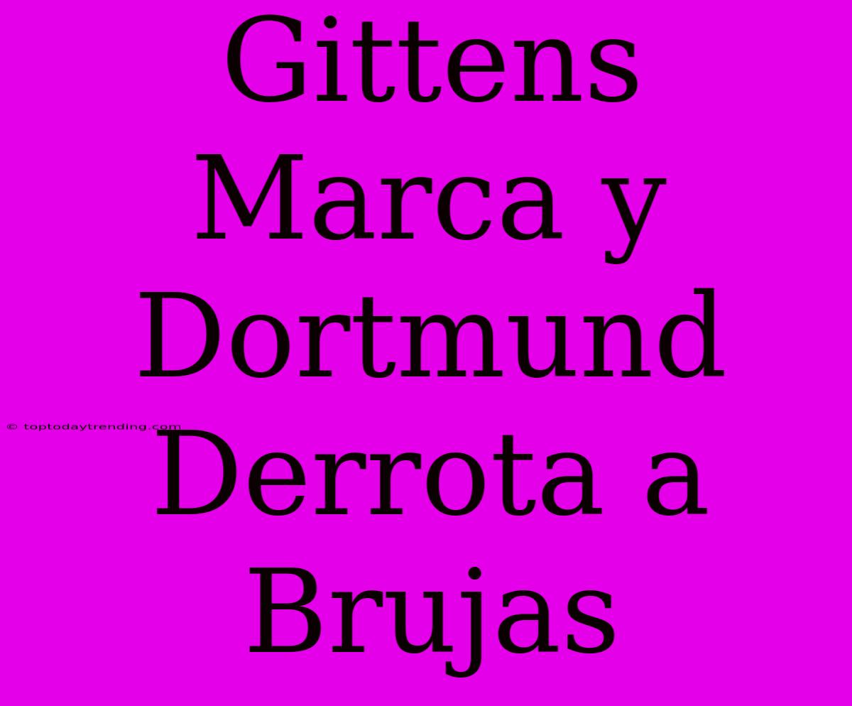 Gittens Marca Y Dortmund Derrota A Brujas