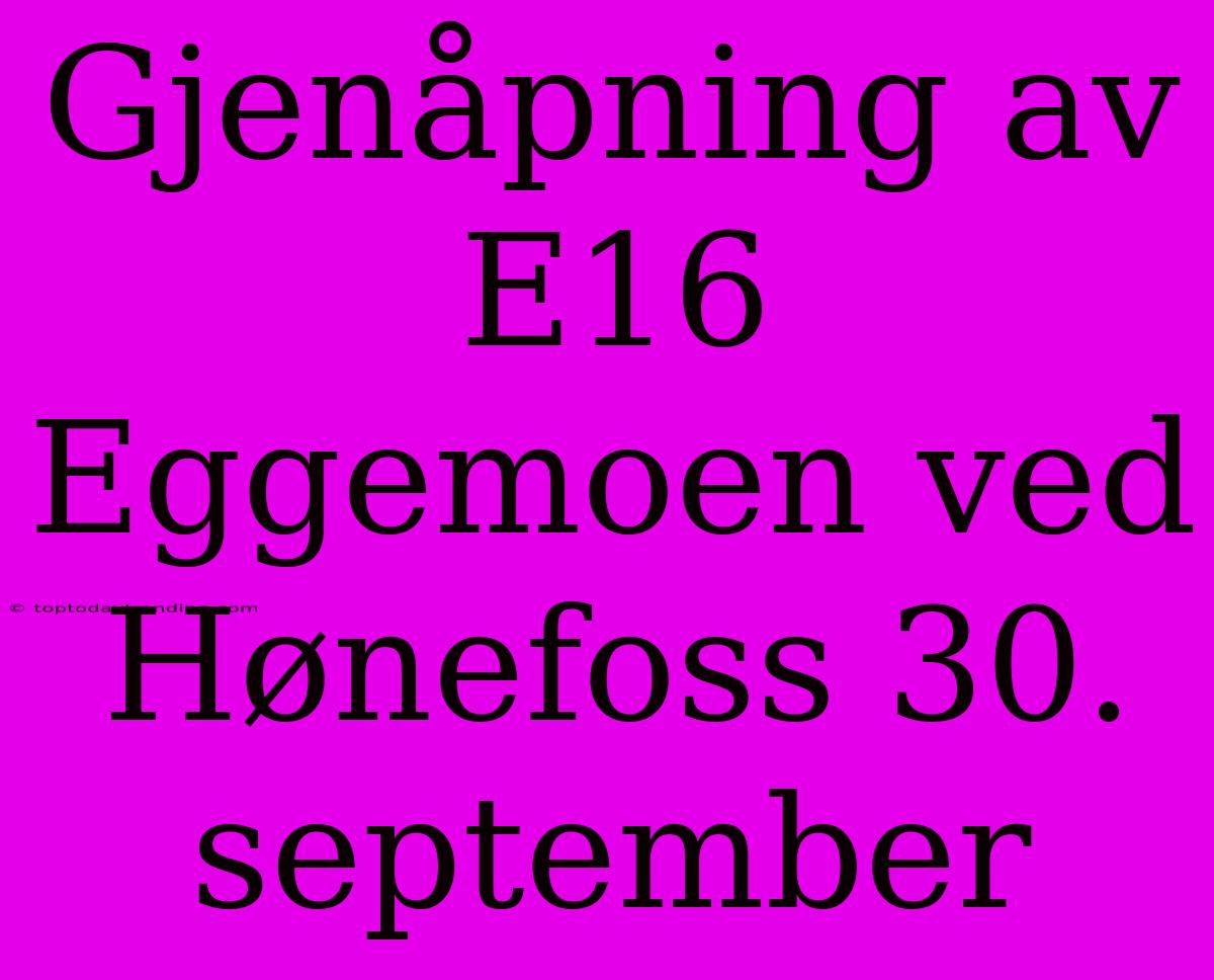 Gjenåpning Av E16 Eggemoen Ved Hønefoss 30. September