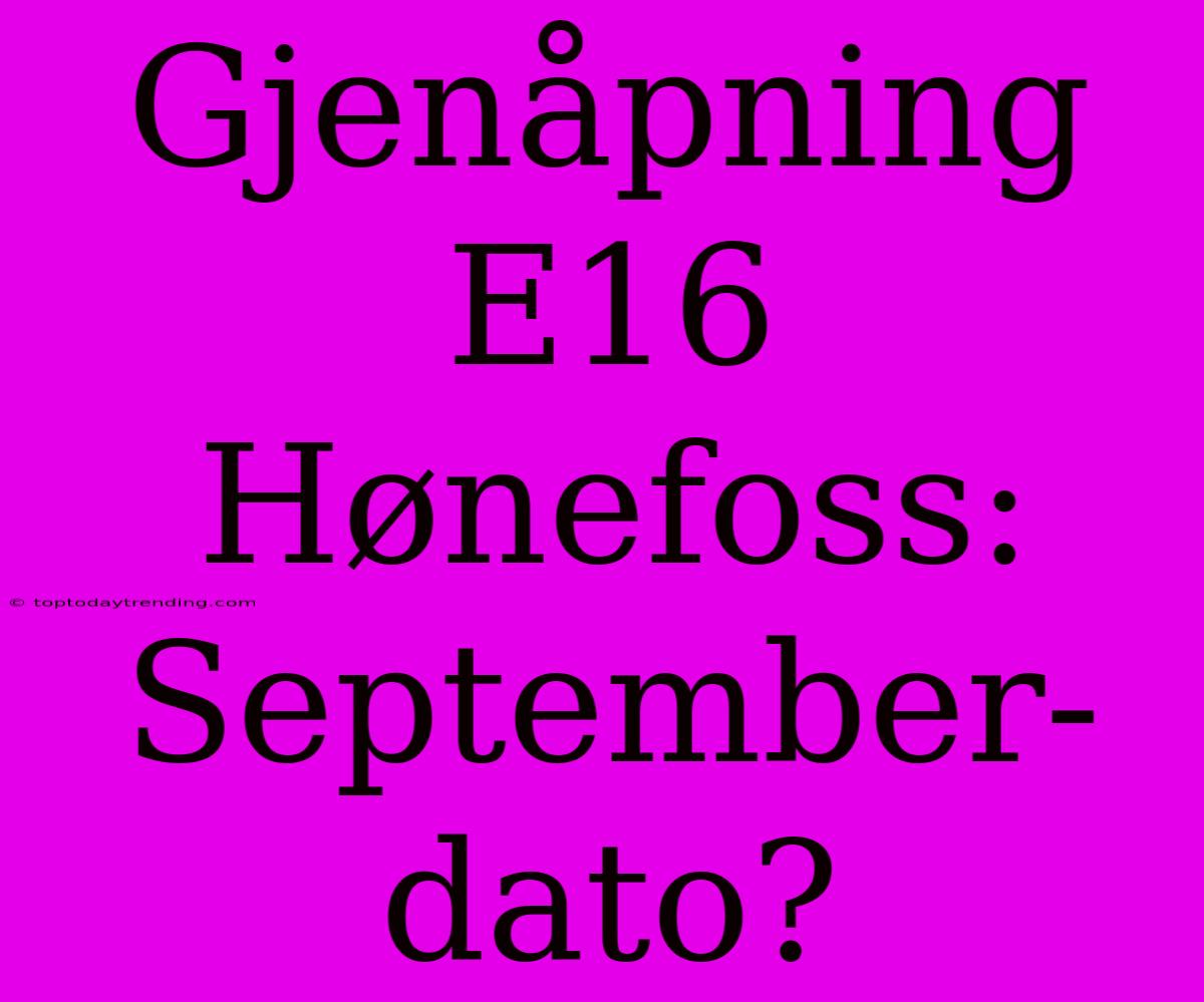 Gjenåpning E16 Hønefoss: September-dato?