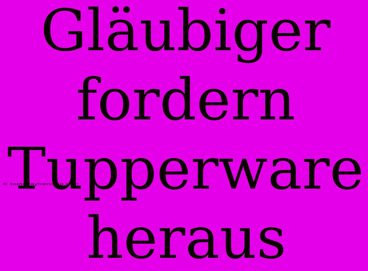 Gläubiger Fordern Tupperware Heraus