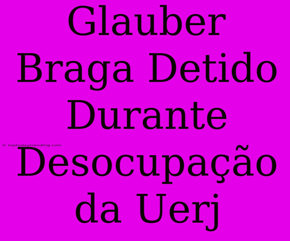 Glauber Braga Detido Durante Desocupação Da Uerj