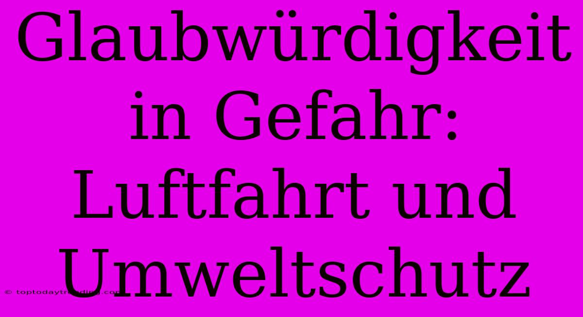 Glaubwürdigkeit In Gefahr: Luftfahrt Und Umweltschutz