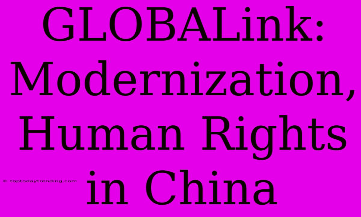 GLOBALink: Modernization, Human Rights In China