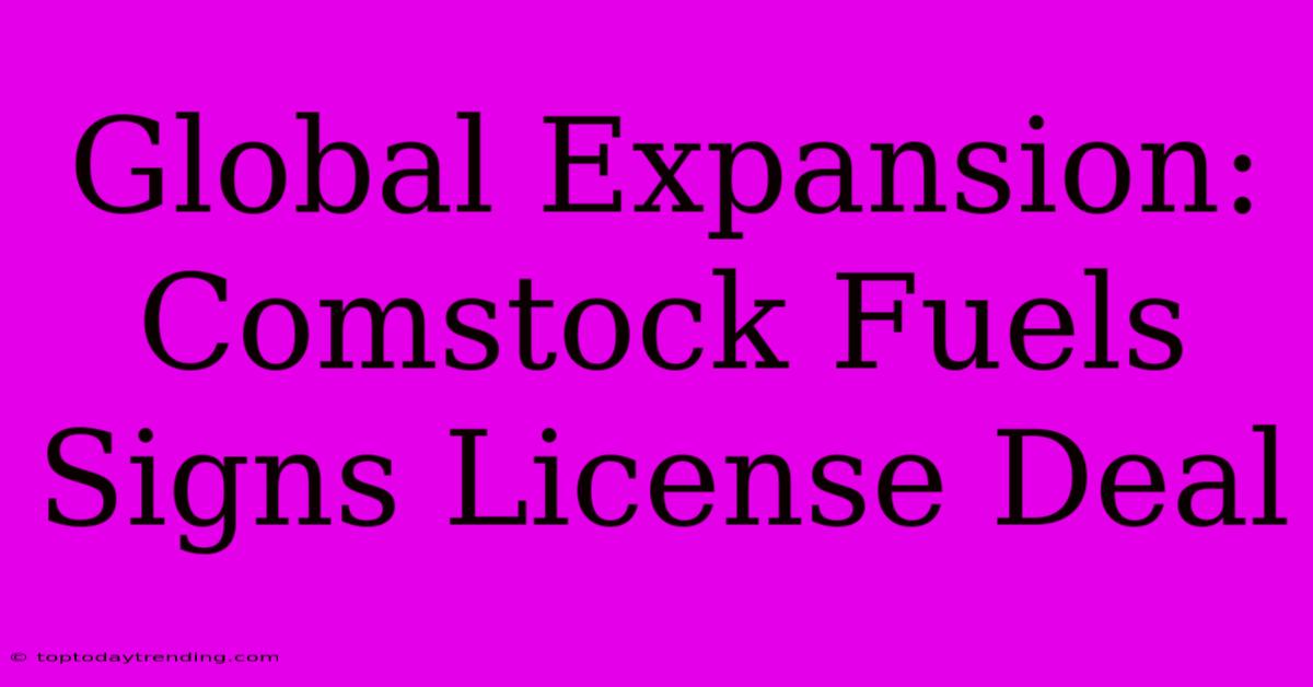 Global Expansion: Comstock Fuels Signs License Deal