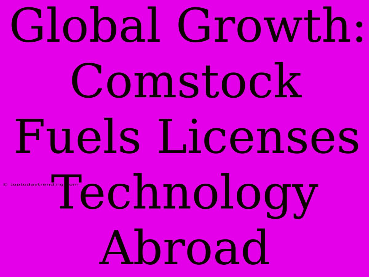 Global Growth: Comstock Fuels Licenses Technology Abroad